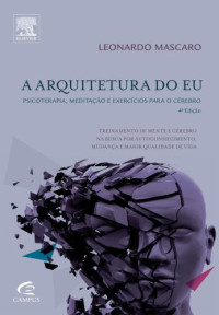 Leonardo Mascaro — A Arquitetura do Eu. Psicoterapia, Meditação e Exercícios Para o Cérebro