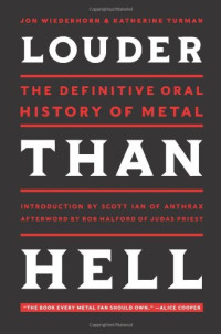 Jon Wiederhorn, Katherine Turman — Louder Than Hell: The Definitive Oral History of Metal