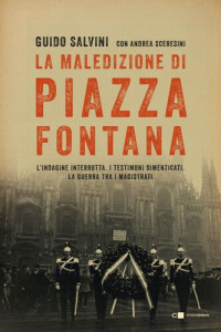 Guido Salvini — La maledizione di Piazza Fontana. L'indagine interrotta. I testimoni dimenticati. La guerra tra i magistrati