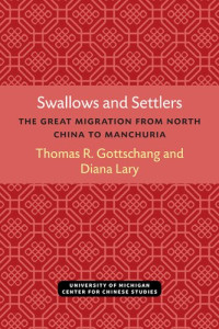 Thomas R. Gottschang, Diana Lary — Swallows and Settlers - The Great Migration from North China to Manchuria (2020)
