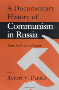 Robert V. Daniels — A Documentary History of Communism in Russia: From Lenin to Gorbachev