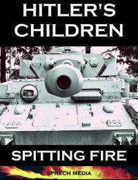 Sprech Media — Hitler's Children: Spitting Fire (Eyewitness Accounts - 12th SS Panzer 'Hitler Youth' in Normandy 1944)