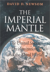 David D. Newsom — The Imperial Mantle - The United States, Decolonization, and the Third World