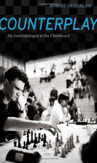 Robert R. Desjarlais — Counterplay: An Anthropologist at the Chessboard