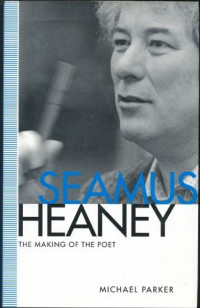 Michael Parker — Seamus Heaney: The Making of the Poet