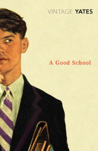 Richard Yates — A Good School: A Novel