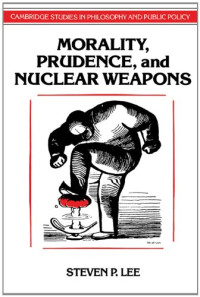 Steven P. Lee — Morality, Prudence, and Nuclear Weapons