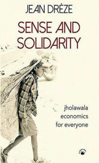Jean Drèze — Sense and Solidarity: Jholawala Economics for Everyone