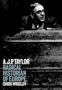 C. J. Wrigley — A. J. P. Taylor: Radical Historian of Europe