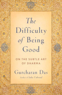 Gurcharan Das — The Difficulty of Being Good: On the Subtle Art of Dharma