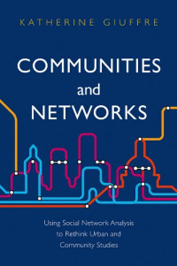 Katherine Giuffre — Communities and Networks - Using Social Network Analysis to Rethink Urban and Community Studies