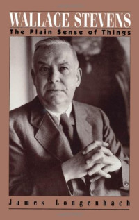 James Longenbach — Wallace Stevens: The Plain Sense of Things