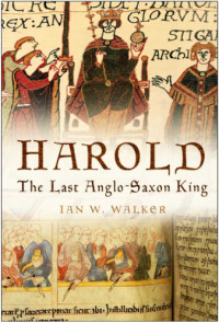 Ian W. Walker — Harold: The Last Anglo-Saxon King