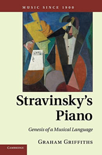 Graham Griffiths — Stravinsky's Piano: Genesis of a Musical Language (Music since 1900)