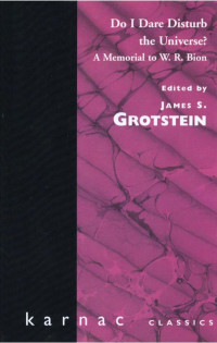 James S. Grotstein — Do I Dare Disturb the Universe: A Memorial to W. R. Bion