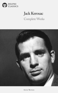 Jack Kerouac — Delphi Complete Works of Jack Kerouac