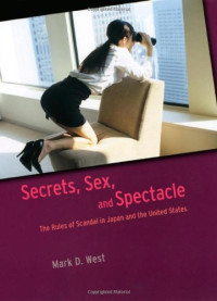 Mark D. West — Secrets, Sex, and Spectacle: The Rules of Scandal in Japan and the United States