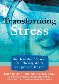 Doc Childre, Deborah Rozman — Transforming Stress: The HeartMath Solution for Relieving Worry, Fatigue, and Tension