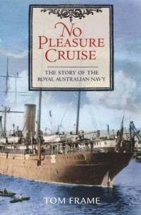 Tom Frame — No Pleasure Cruise: The Story of the Royal Australian Navy