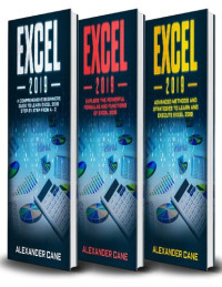 Alexander Cane, — Excel 2019: 3 in 1: Beginner's Guide + Formulas and Functions + Advanced Methods to Learn Excel