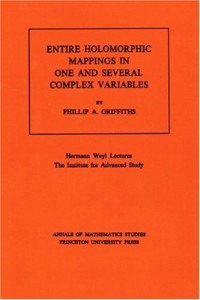 Phillip A. Griffiths — Entire Holomorphic Mappings in One and Several Complex Variables