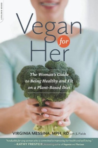 Virginia Messina, JL Fields — Vegan for Her: The Woman's Guide to Being Healthy and Fit on a Plant-Based Diet