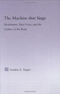Gordon A. Tapper — The Machine that Sings: Modernism, Hart Crane, and the Culture of the Body