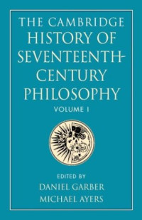 Daniel Garber, Michael Ayers — The Cambridge History of Seventeenth-Century Philosophy (vol. 1)