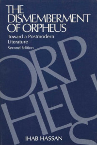 Ihab Habib Hassan — The Dismemberment of Orpheus - Toward a Postmodern Literature