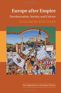 Elizabeth Buettner — Europe after Empire: Decolonization, Society, and Culture