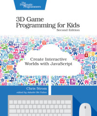Chris Strom — 3D Game Programming for Kids: Create Interactive Worlds with JavaScript, 2nd Edition