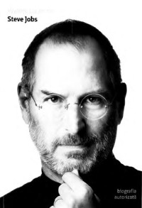 Walter Isaacson — Steve Jobs. Biografia autorizata