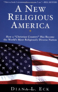 Diana L. Eck — A New Religious America - How a ''Christian Country'' Has Become the World's Most Religiously Diverse Nation