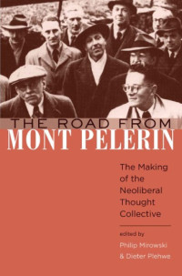 Société du Mont Pèlerin.;Mirowski, Philip;Plehwe, Dieter — The road from Mont Pèlerin: the making of the neoliberal thought collective