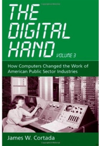 James W. Cortada — The Digital Hand, Vol 3 - How Computers Changed the Work of American Public Sector Industries