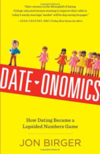 Jon Birger — Date-onomics: How Dating Became a Lopsided Numbers Game