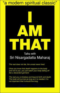 Sri Nisargadatta Maharaj — I Am That: Talks With Sri Nisargadatta Maharaj