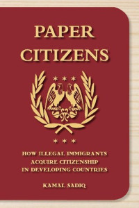Kamal Sadiq — Paper Citizens: How Illegal Immigrants Acquire Citizenship in Developing Countries