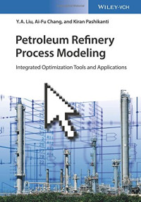 Y. A. Liu, Ai-Fu Chang, Kiran Pashikanti — Petroleum Refinery Process Modeling: Integrated Optimization Tools and Applications