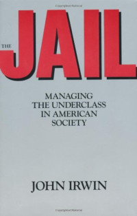 John Irwin — The Jail - Managing the Underclass in american society