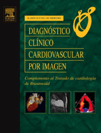 Martin G. St. John Sutton, MBBS, FRCP, FACC, and John D. Rutherford, MB, ChB, FRACP, FACC (Eds.) — Diagnóstico Clínico Cardiovascular Por Imagen. Complemento al Tratado de cardiología de Braunwald