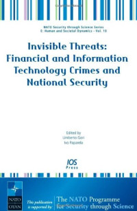 U. Gori, I. Paparela — Invisible Threats: Financial and Information Technology Crimes and National Security, Volume 10 NATO Security through Science Series: Human and Societal Dynamics (Nato Security Through Science)