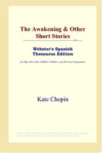 Kate Chopin — The Awakening, Other Short Stories (Webster's Spanish Thesaurus Edition)