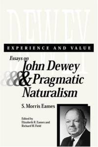 Elizabeth Ramsden Eames, Richard W. Field — Experience and Value: Essays on John Dewey & Pragmatic Naturalism