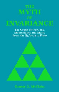 Ernest G. McClain — The myth of invariance: the origin of the gods, mathematics, and music from the Ṛg Veda to Plato