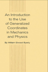 William Elwood Byerly — An Introduction to the Use of Generalized Coordinates in Mechanics and Physics