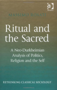 Massimo Rosati — Ritual and the Sacred (Rethinking Classical Sociology)