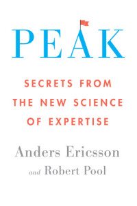 K. Anders Ericsson, Robert Pool — Peak: Secrets from the New Science of Expertise