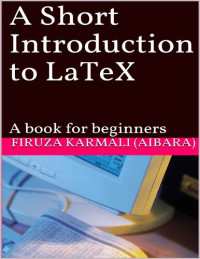 Firuza Karmali (Aibara) — A Short Introduction to LaTeX: A book for beginners (English Edition)