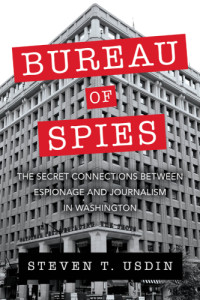 Usdin, Steven T — Bureau of Spies: the Secret Connections between Espionage and Journalism in Washington